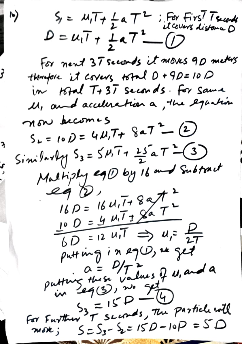 A particle is moving along a straight line with constant acceleration. In an interval of T seconds it moves D metres; in the next interval of 3T seconds it moves 9D metres.