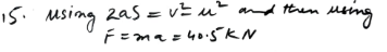 A jet plane of mass 30 tonnes touches down with a speed of 55 ms" and comes to rest after moving for 560 m in a straight line on the runway. Assuming that the only forces stopping the plane are provided by the reverse thrust of its two engines, and that these forces are equal and directed opposite to the direction of motion, calculate the magnitude of the thrust in each engine.