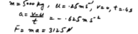 A railway engine of mass 5000 kg is moving at 0.25 ms when it strikes the buffers in a siding. Given that the engine is brought to rest in 0.4 s, find the force, assumed constant, exerted on the engine by the buffers.