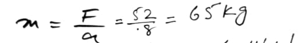 A water-skier is being towed by a motor-boat. Given that her acceleration of 0.8 m s is provided by a force of 52 N, calculate her mass.