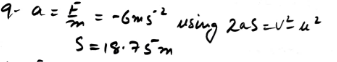 A runaway sledge of mass 10 kg travelling at 15 m s reaches a horizontal snow field. It travels in a straight line before it comes to rest. Given that the force of friction slowing the sledge down has magnitude 60 N, calculate how far the sledge travels in the snow field.